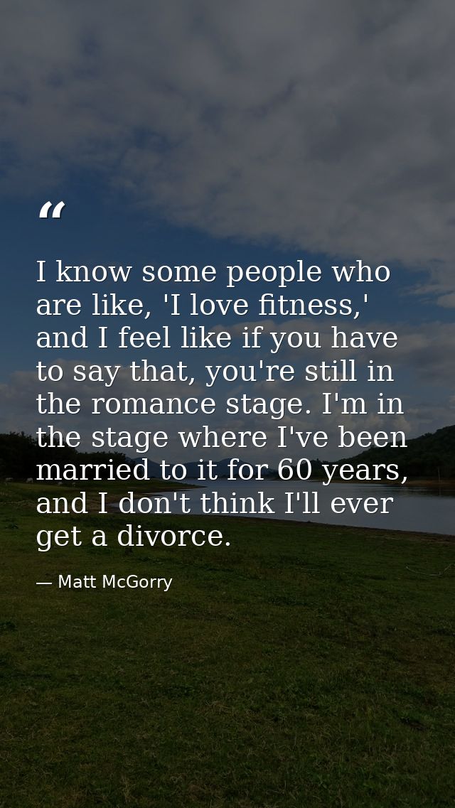 I know some people who are like, 'I love fitness,' and I feel like if you have to say that, you're still in the romance  — Matt McGorry
