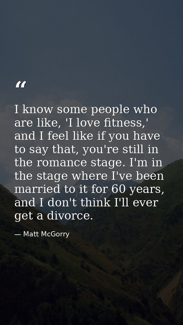 I know some people who are like, 'I love fitness,' and I feel like if you have to say that, you're still in the romance  — Matt McGorry