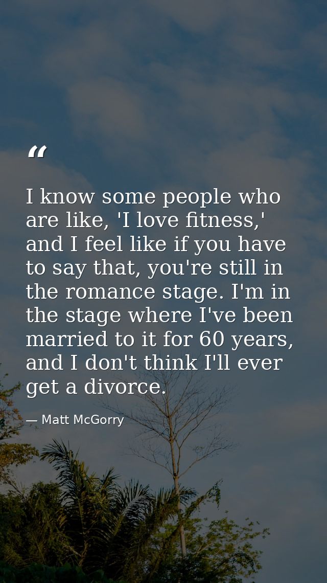 I know some people who are like, 'I love fitness,' and I feel like if you have to say that, you're still in the romance  — Matt McGorry