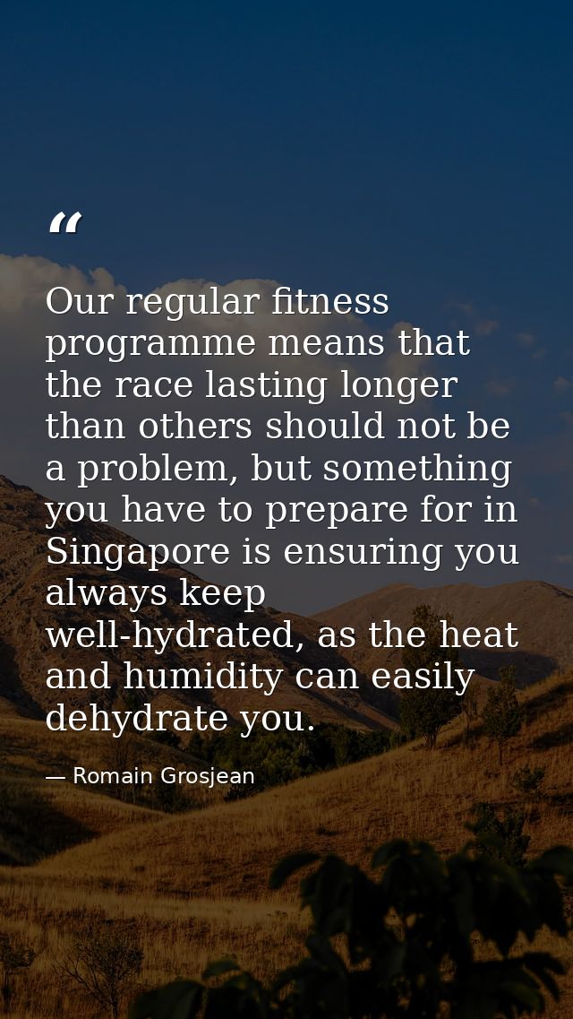 Our regular fitness programme means that the race lasting longer than others should not be a problem, but something you  — Romain Grosjean