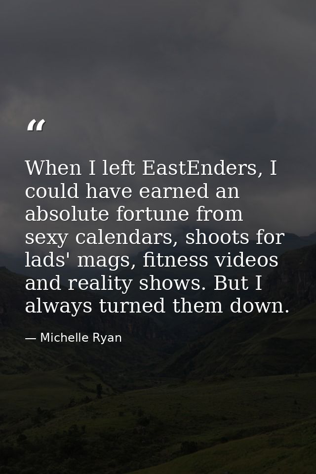 When I left EastEnders, I could have earned an absolute fortune from sexy calendars, shoots for lads' mags, fitness vide — Michelle Ryan