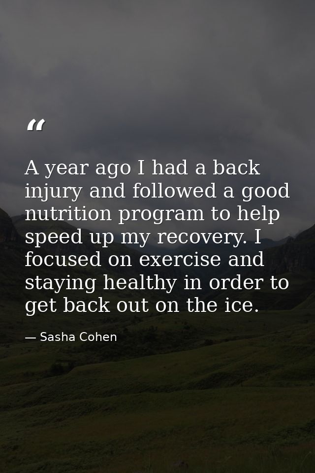 A year ago I had a back injury and followed a good nutrition program to help speed up my recovery. I focused on exercise — Sasha Cohen