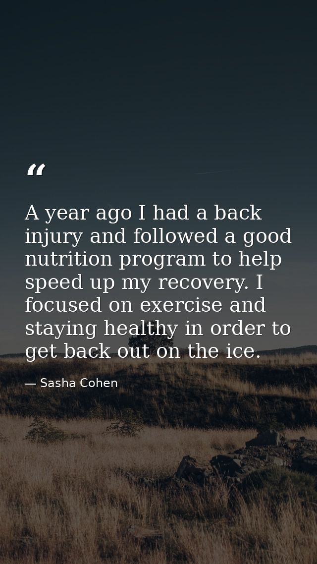 A year ago I had a back injury and followed a good nutrition program to help speed up my recovery. I focused on exercise — Sasha Cohen
