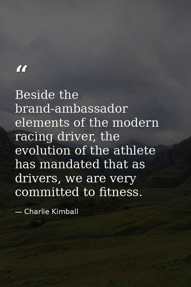 Beside the brand-ambassador elements of the modern racing driver, the evolution of the athlete has mandated that as driv — Charlie Kimball