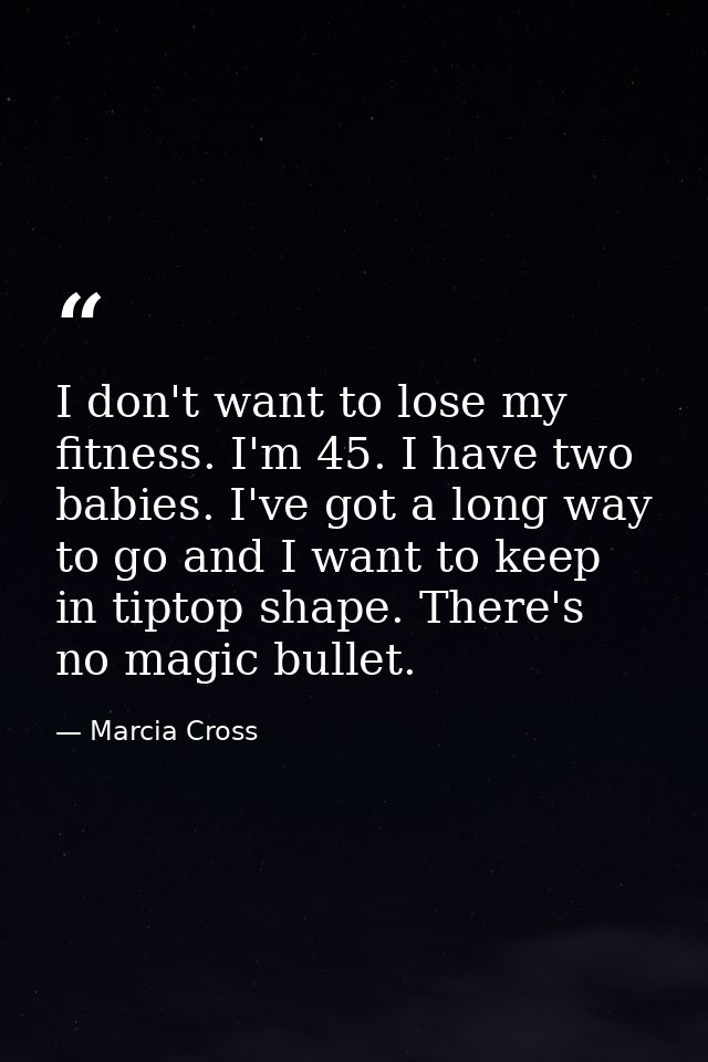 I don't want to lose my fitness. I'm 45. I have two babies. I've got a long way to go and I want to keep in tiptop shape — Marcia Cross