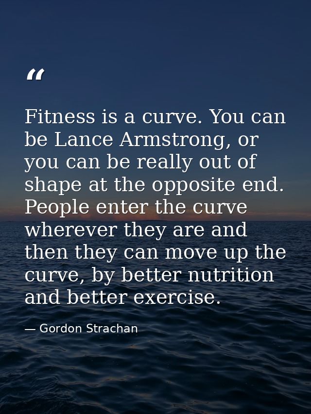 Fitness is a curve. You can be Lance Armstrong, or you can be really out of shape at the opposite end. People enter the  — Gordon Strachan