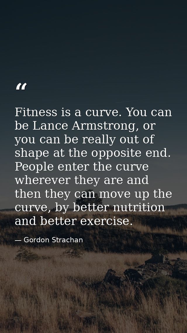 Fitness is a curve. You can be Lance Armstrong, or you can be really out of shape at the opposite end. People enter the  — Gordon Strachan