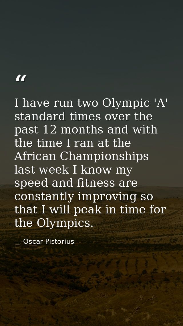 I have run two Olympic 'A' standard times over the past 12 months and with the time I ran at the African Championships l — Oscar Pistorius