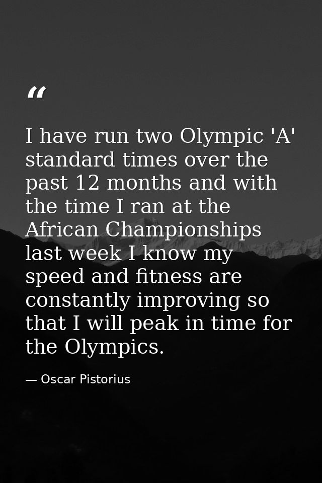 I have run two Olympic 'A' standard times over the past 12 months and with the time I ran at the African Championships l — Oscar Pistorius