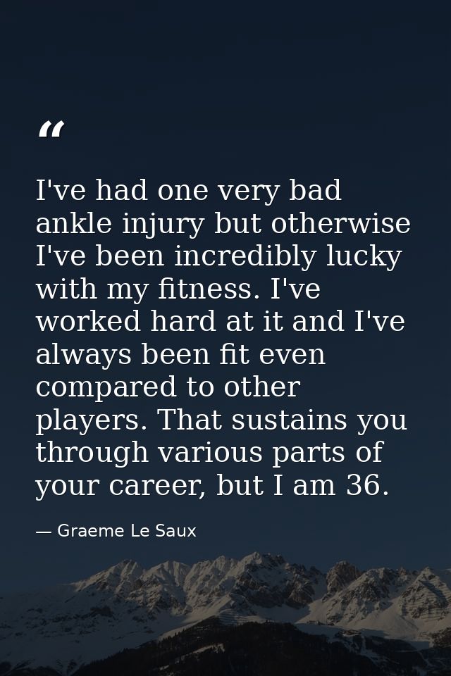 I've had one very bad ankle injury but otherwise I've been incredibly lucky with my fitness. I've worked hard at it and  — Graeme Le Saux