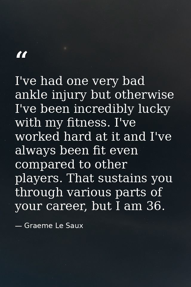 I've had one very bad ankle injury but otherwise I've been incredibly lucky with my fitness. I've worked hard at it and  — Graeme Le Saux