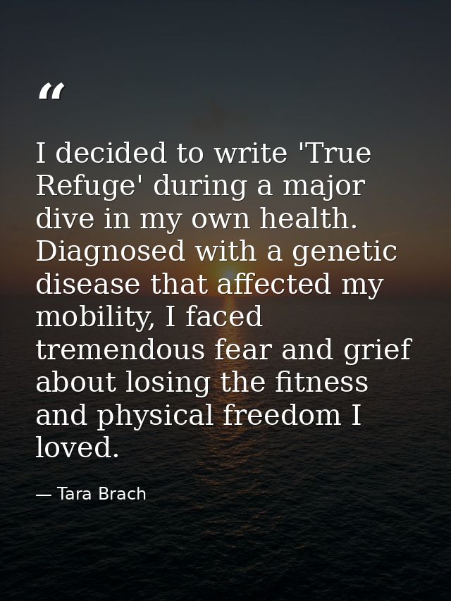 I decided to write 'True Refuge' during a major dive in my own health. Diagnosed with a genetic disease that affected my — Tara Brach
