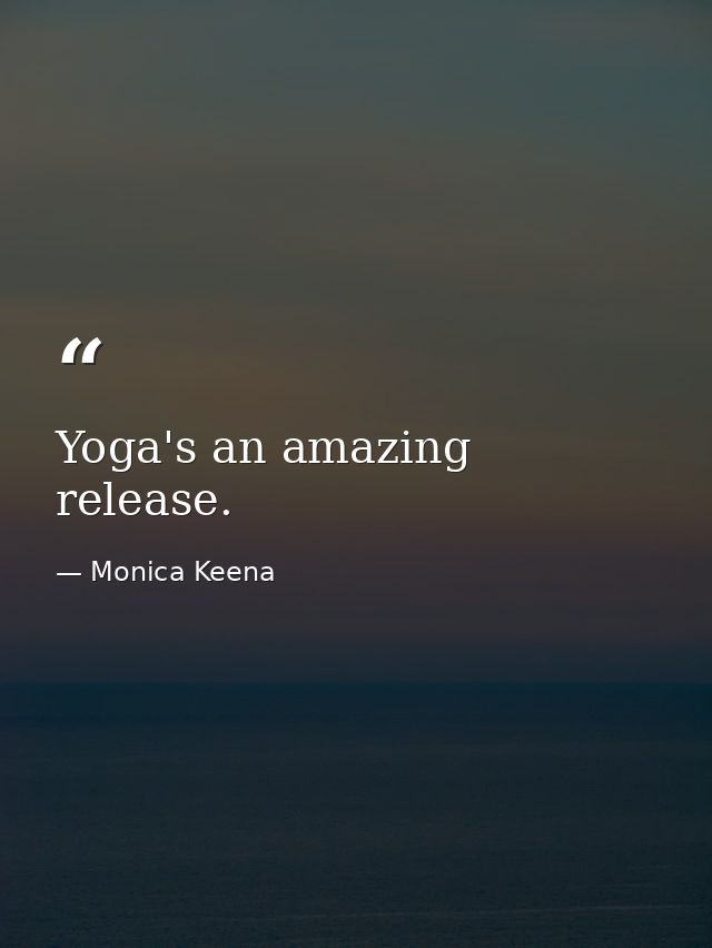 Yoga's an amazing release. — Monica Keena