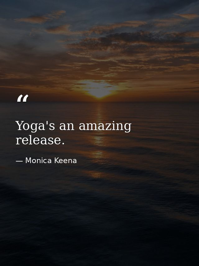 Yoga's an amazing release. — Monica Keena
