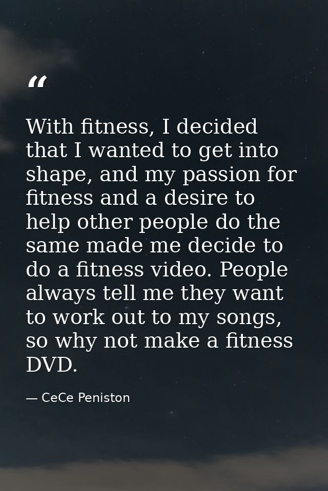 With fitness, I decided that I wanted to get into shape, and my passion for fitness and a desire to help other people do — CeCe Peniston