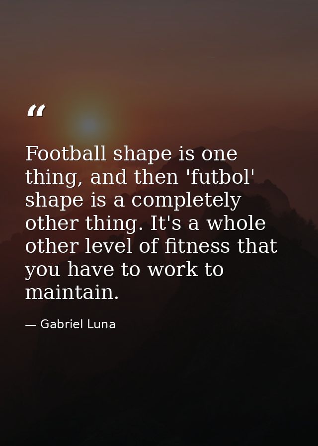 Football shape is one thing, and then 'futbol' shape is a completely other thing. It's a whole other level of fitness th — Gabriel Luna