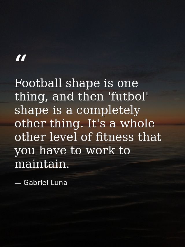 Football shape is one thing, and then 'futbol' shape is a completely other thing. It's a whole other level of fitness th — Gabriel Luna