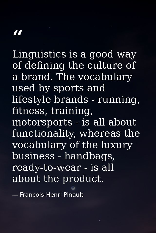 Linguistics is a good way of defining the culture of a brand. The vocabulary used by sports and lifestyle brands - runni — Francois-Henri Pinault