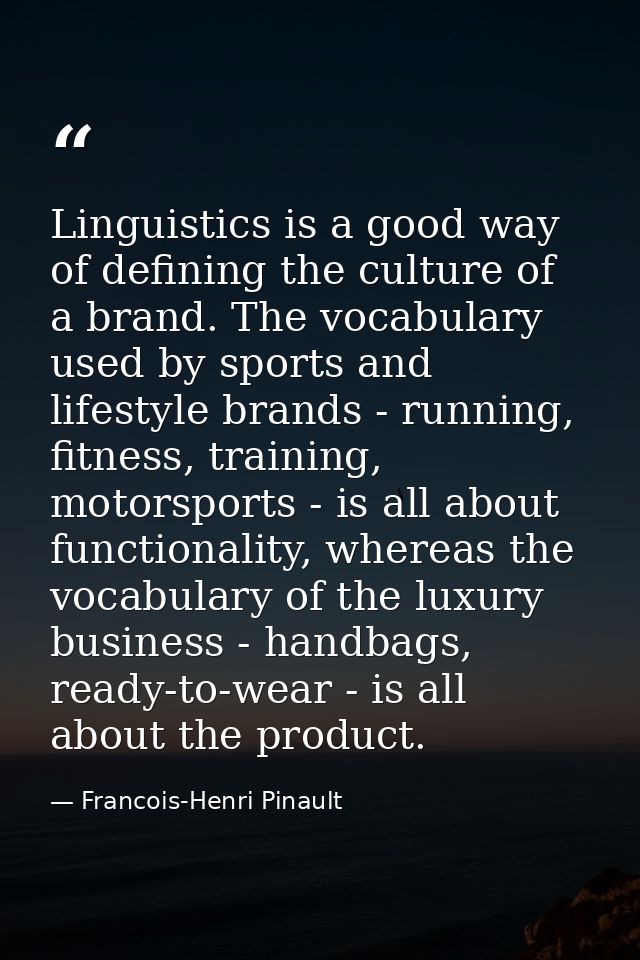 Linguistics is a good way of defining the culture of a brand. The vocabulary used by sports and lifestyle brands - runni — Francois-Henri Pinault
