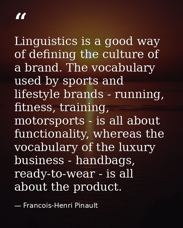 Linguistics is a good way of defining the culture of a brand. The vocabulary used by sports and lifestyle brands - runni — Francois-Henri Pinault