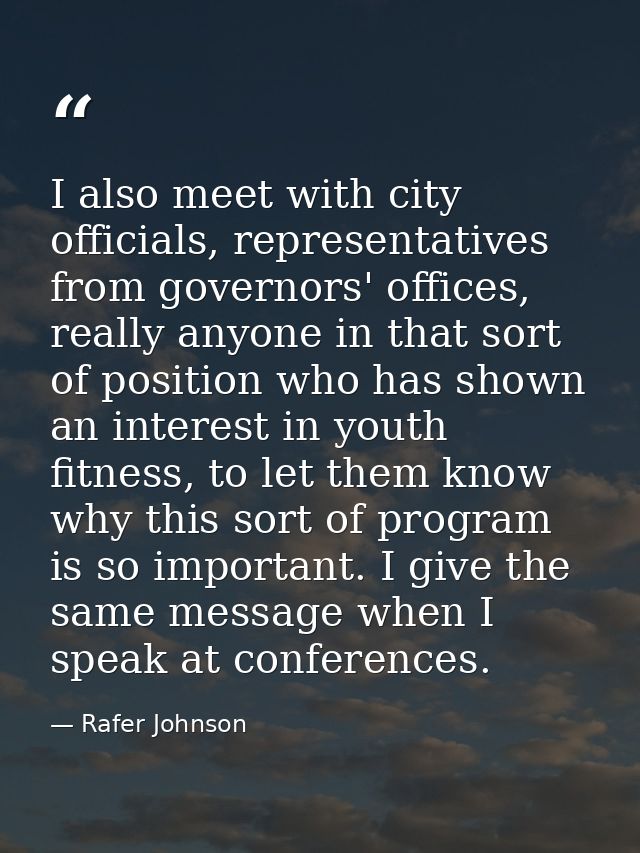 I also meet with city officials, representatives from governors' offices, really anyone in that sort of position who has — Rafer Johnson