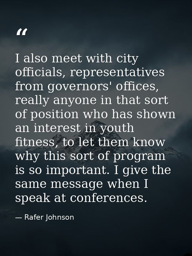 I also meet with city officials, representatives from governors' offices, really anyone in that sort of position who has — Rafer Johnson