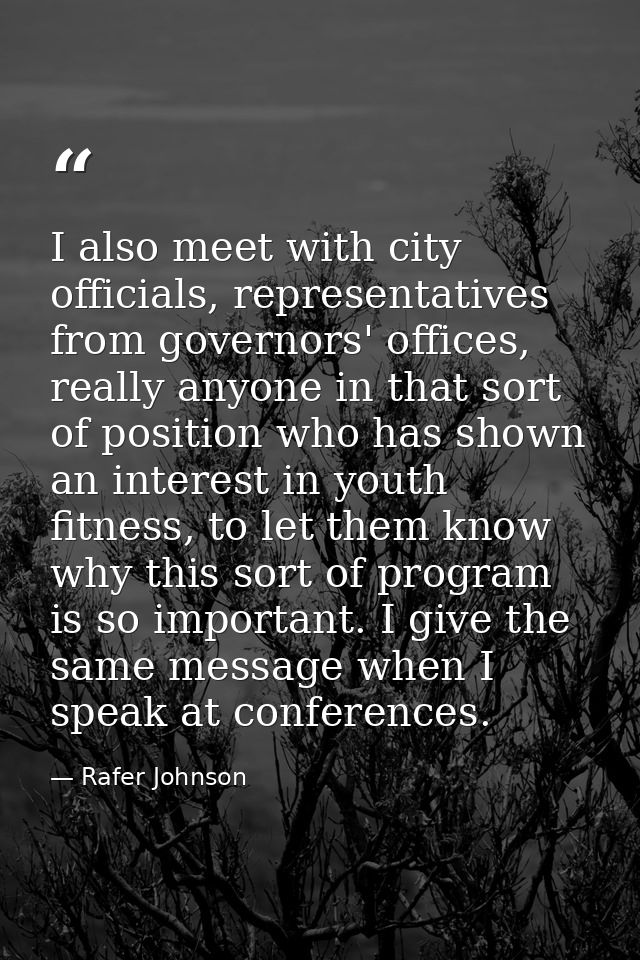 I also meet with city officials, representatives from governors' offices, really anyone in that sort of position who has — Rafer Johnson
