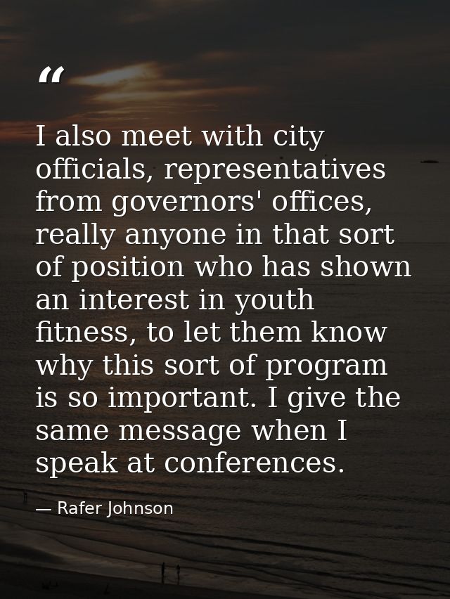 I also meet with city officials, representatives from governors' offices, really anyone in that sort of position who has — Rafer Johnson