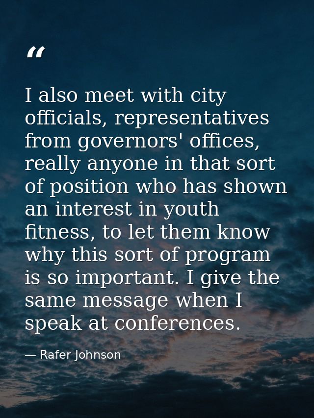 I also meet with city officials, representatives from governors' offices, really anyone in that sort of position who has — Rafer Johnson