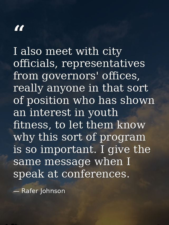 I also meet with city officials, representatives from governors' offices, really anyone in that sort of position who has — Rafer Johnson