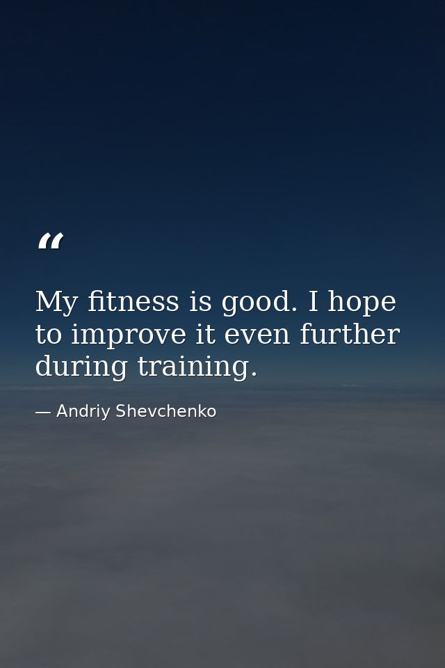 My fitness is good. I hope to improve it even further during training. — Andriy Shevchenko