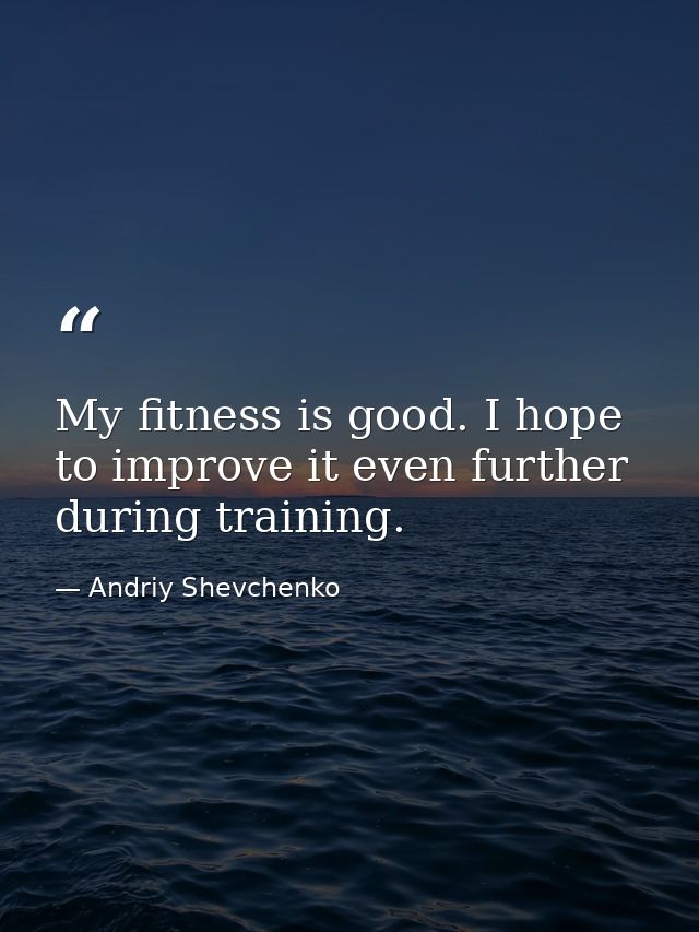 My fitness is good. I hope to improve it even further during training. — Andriy Shevchenko