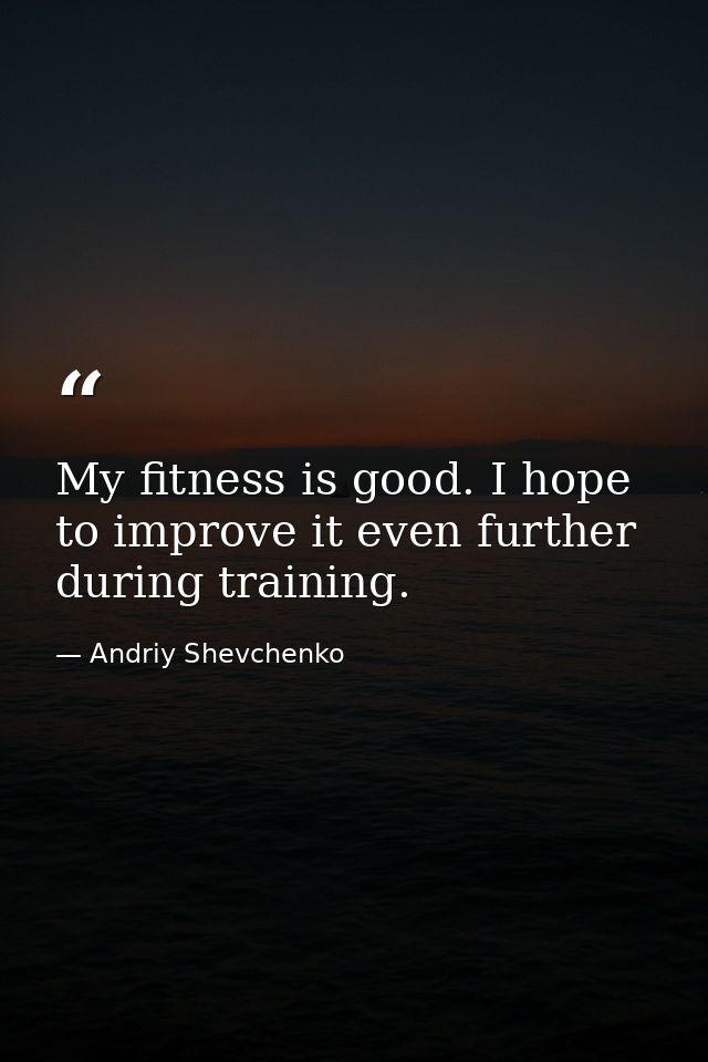 My fitness is good. I hope to improve it even further during training. — Andriy Shevchenko