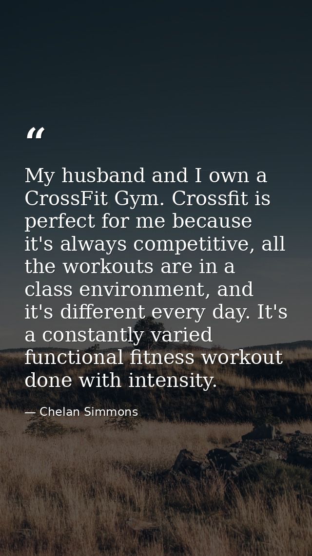 My husband and I own a CrossFit Gym. Crossfit is perfect for me because it's always competitive, all the workouts are in — Chelan Simmons