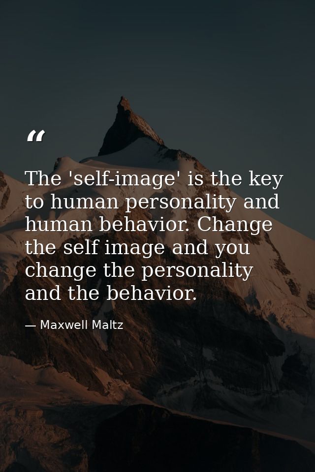 The 'self-image' is the key to human personality and human behavior. Change the self image and you change the personalit — Maxwell Maltz