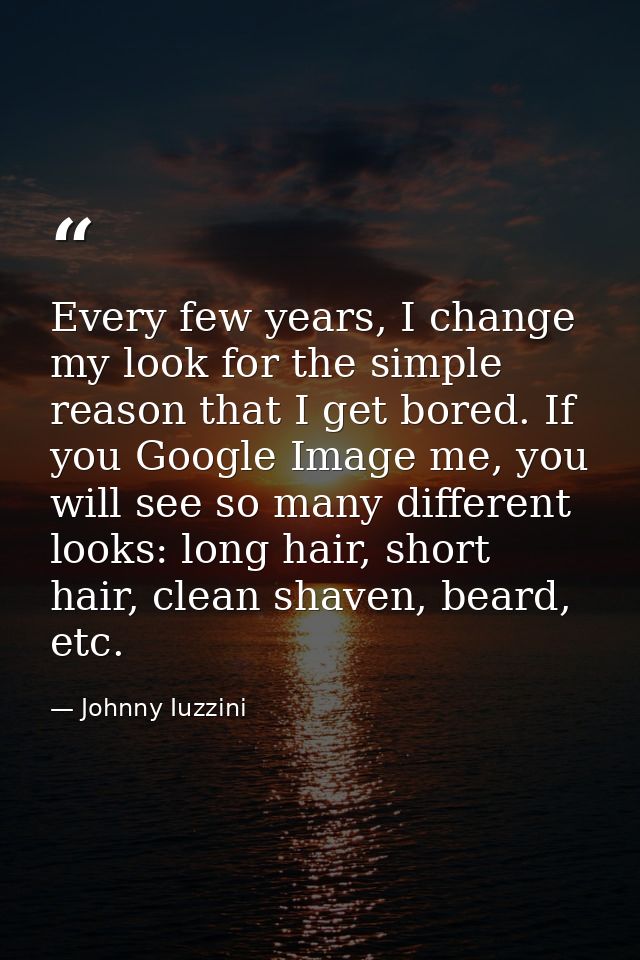 Every few years, I change my look for the simple reason that I get bored. If you Google Image me, you will see so many d — Johnny Iuzzini