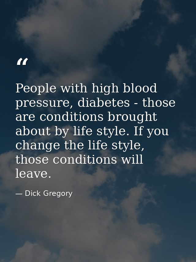 People with high blood pressure, diabetes - those are conditions brought about by life style. If you change the life sty — Dick Gregory