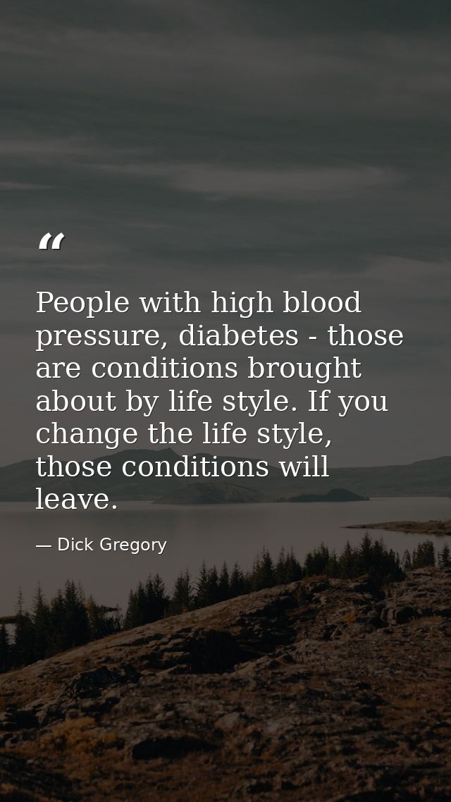 People with high blood pressure, diabetes - those are conditions brought about by life style. If you change the life sty — Dick Gregory