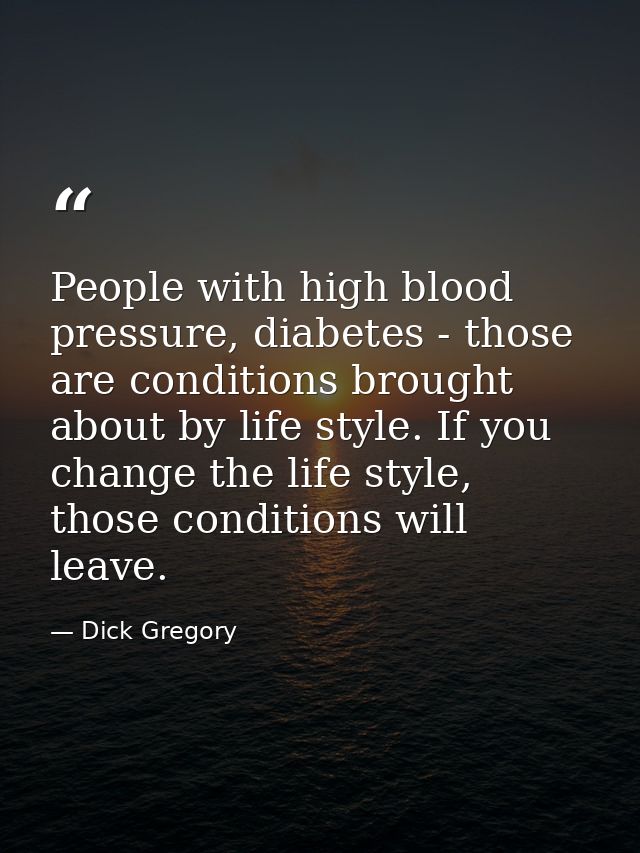 People with high blood pressure, diabetes - those are conditions brought about by life style. If you change the life sty — Dick Gregory
