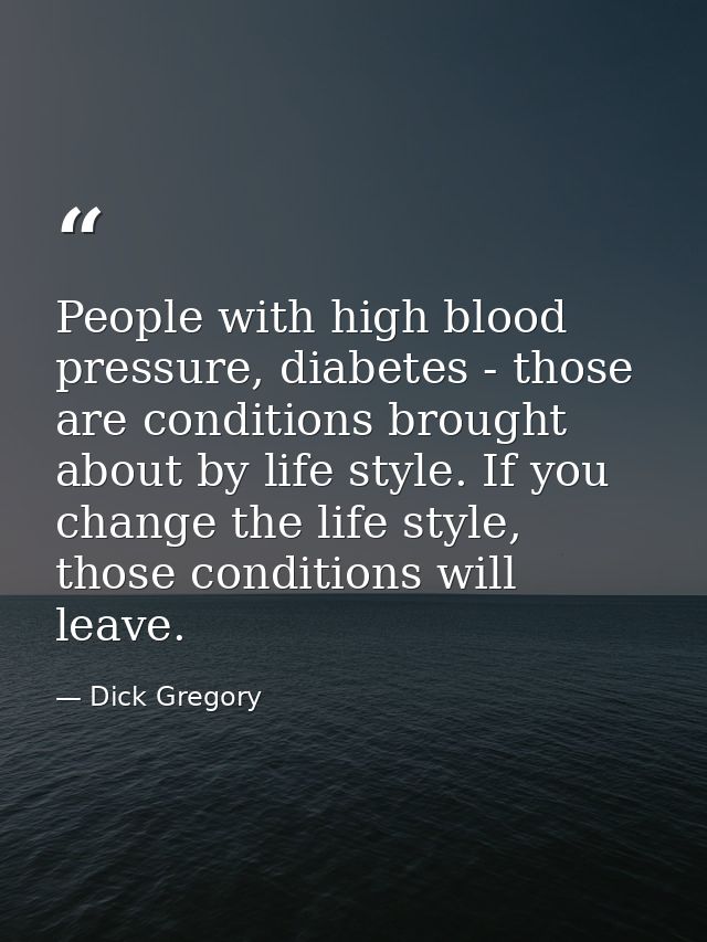 People with high blood pressure, diabetes - those are conditions brought about by life style. If you change the life sty — Dick Gregory