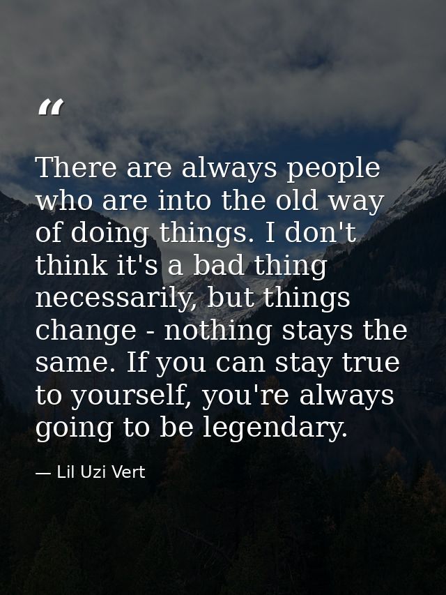 There are always people who are into the old way of doing things. I don't think it's a bad thing necessarily, but things — Lil Uzi Vert