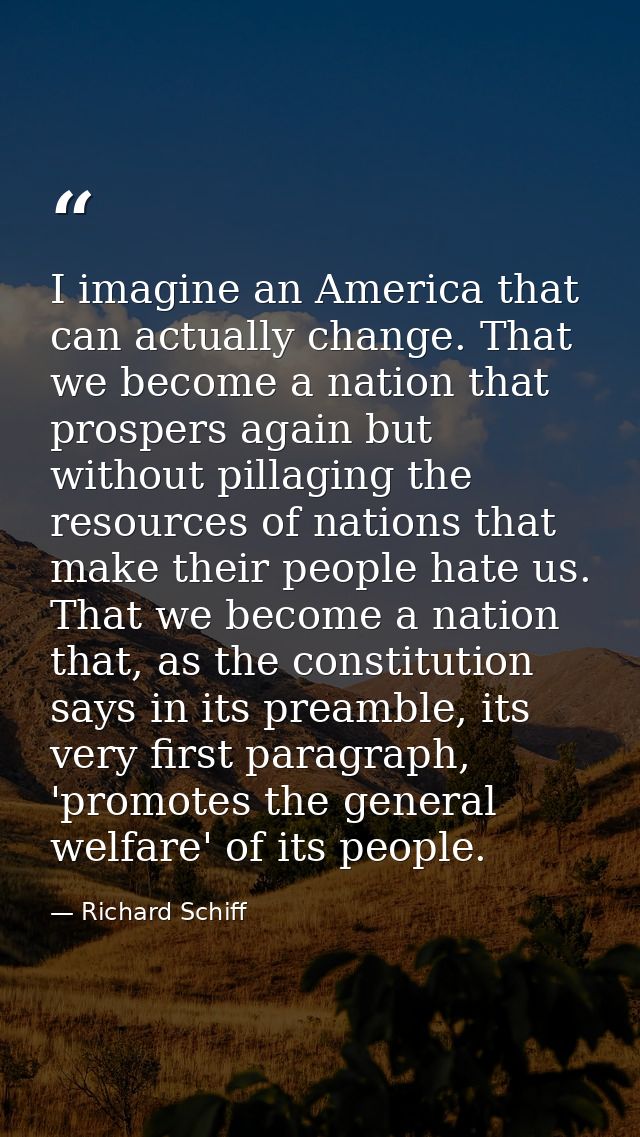I imagine an America that can actually change. That we become a nation that prospers again but without pillaging the res — Richard Schiff