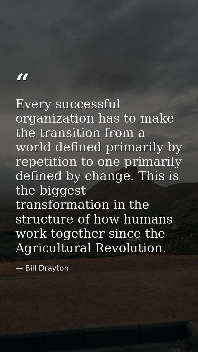 Every successful organization has to make the transition from a world defined primarily by repetition to one primarily d — Bill Drayton