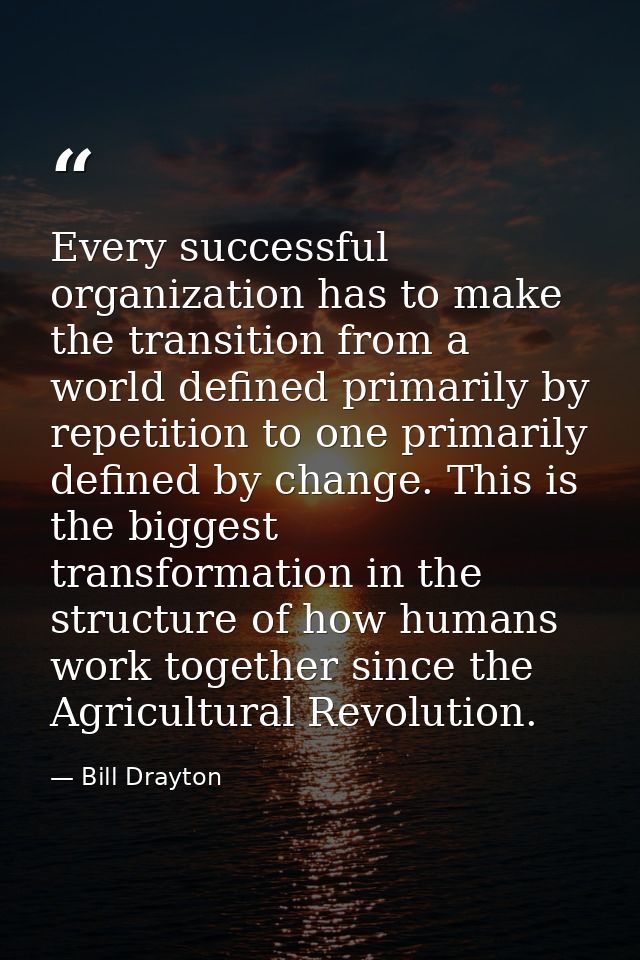 Every successful organization has to make the transition from a world defined primarily by repetition to one primarily d — Bill Drayton