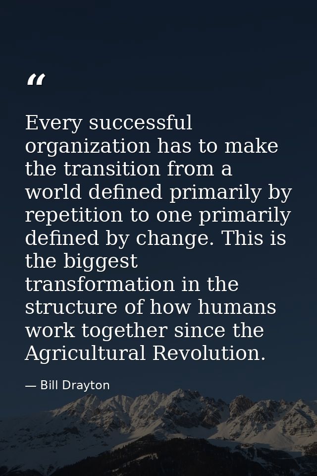 Every successful organization has to make the transition from a world defined primarily by repetition to one primarily d — Bill Drayton