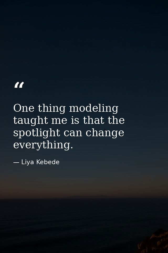 One thing modeling taught me is that the spotlight can change everything. — Liya Kebede