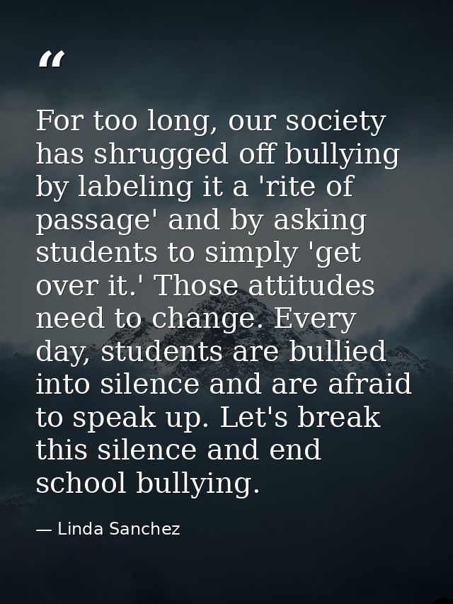 For too long, our society has shrugged off bullying by labeling it a 'rite of passage' and by asking students to simply  — Linda Sanchez