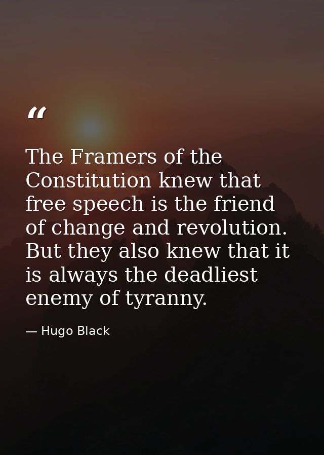 The Framers of the Constitution knew that free speech is the friend of change and revolution. But they also knew that it — Hugo Black