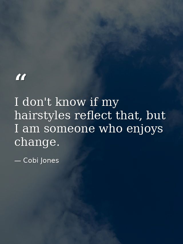 I don't know if my hairstyles reflect that, but I am someone who enjoys change. — Cobi Jones