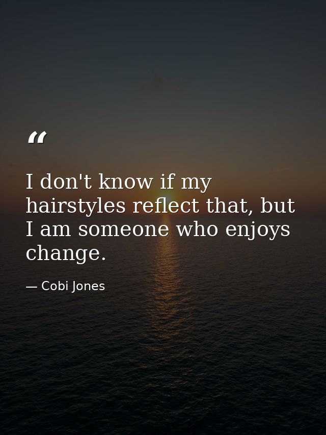 I don't know if my hairstyles reflect that, but I am someone who enjoys change. — Cobi Jones